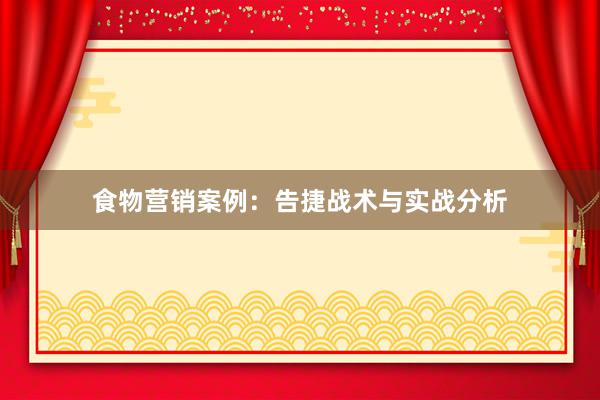 食物营销案例：告捷战术与实战分析